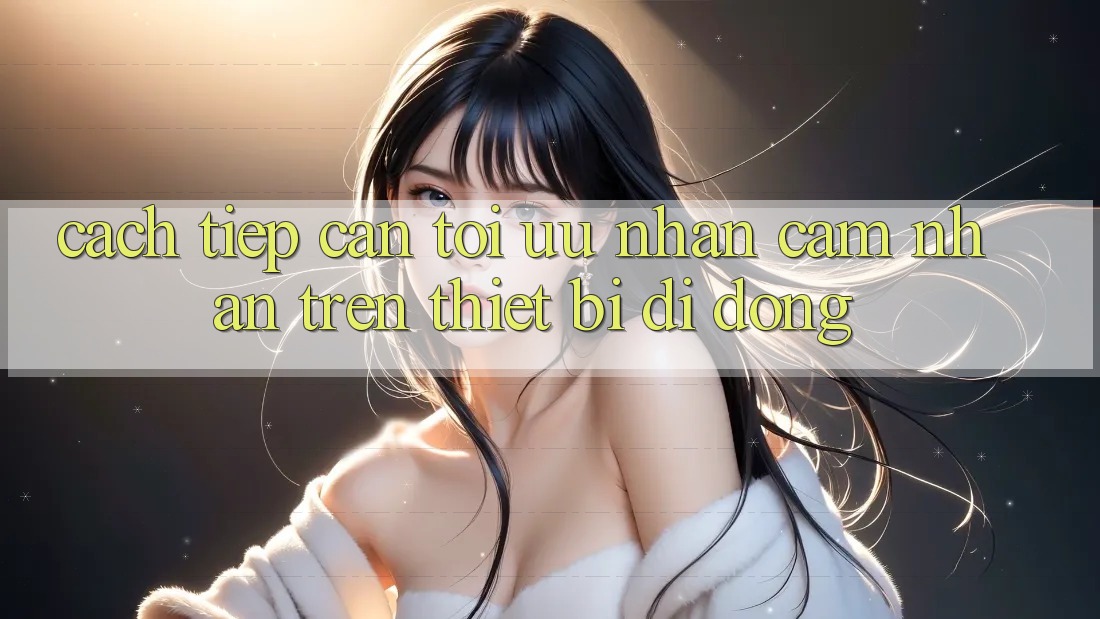 Cách tiếp cận Tối Ưu Nhận cảm nhận Trên Thiết Bị Di Động