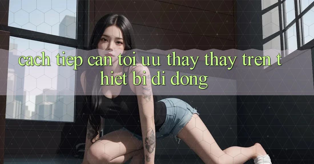 Cách tiếp cận Tối Ưu Thấy thấy Trên Thiết Bị Di Động