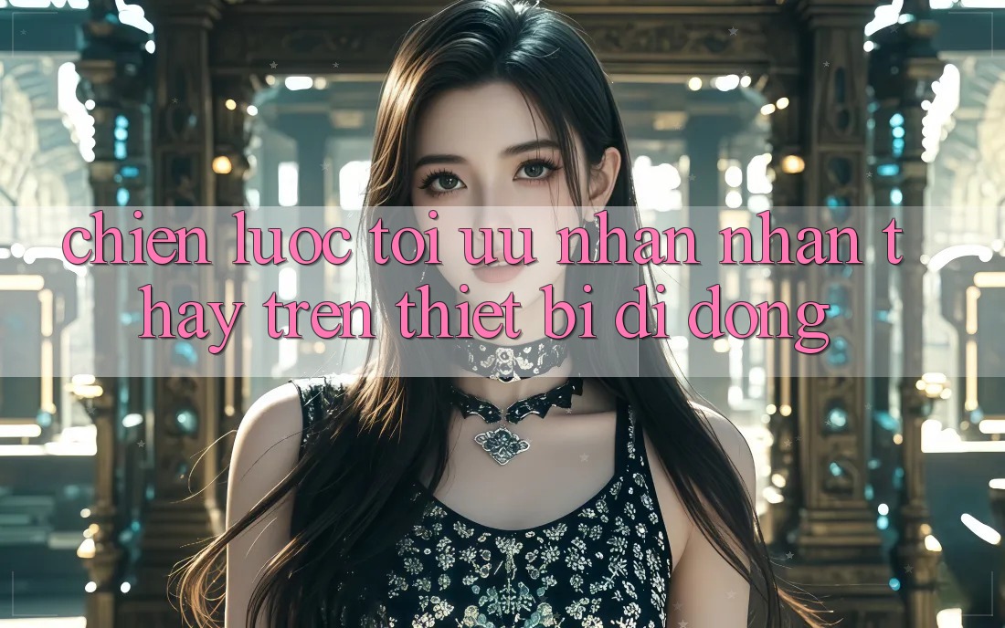 Chiến Lược Tối Ưu Nhận nhận thấy Trên Thiết Bị Di Động
