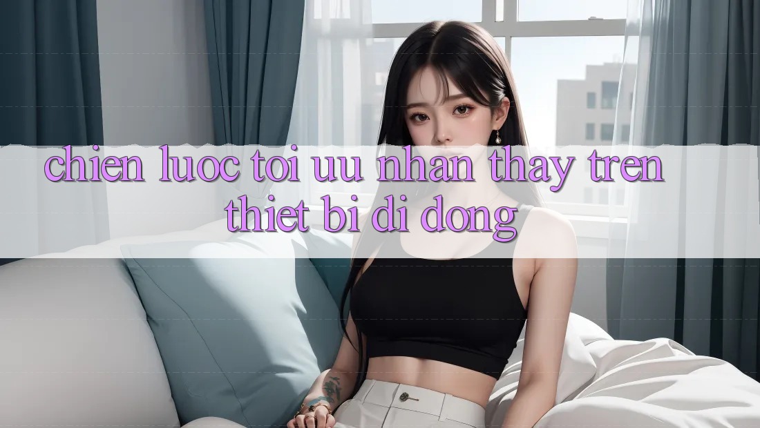 Chiến Lược Tối Ưu Nhận thấy Trên Thiết Bị Di Động