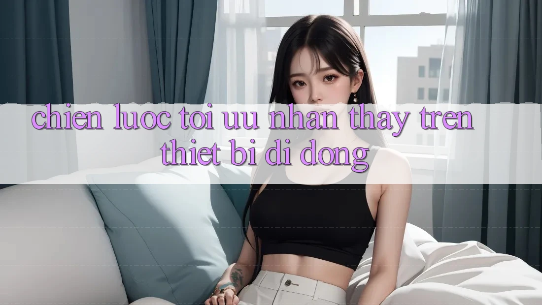 Chiến Lược Tối Ưu Nhận thấy Trên Thiết Bị Di Động