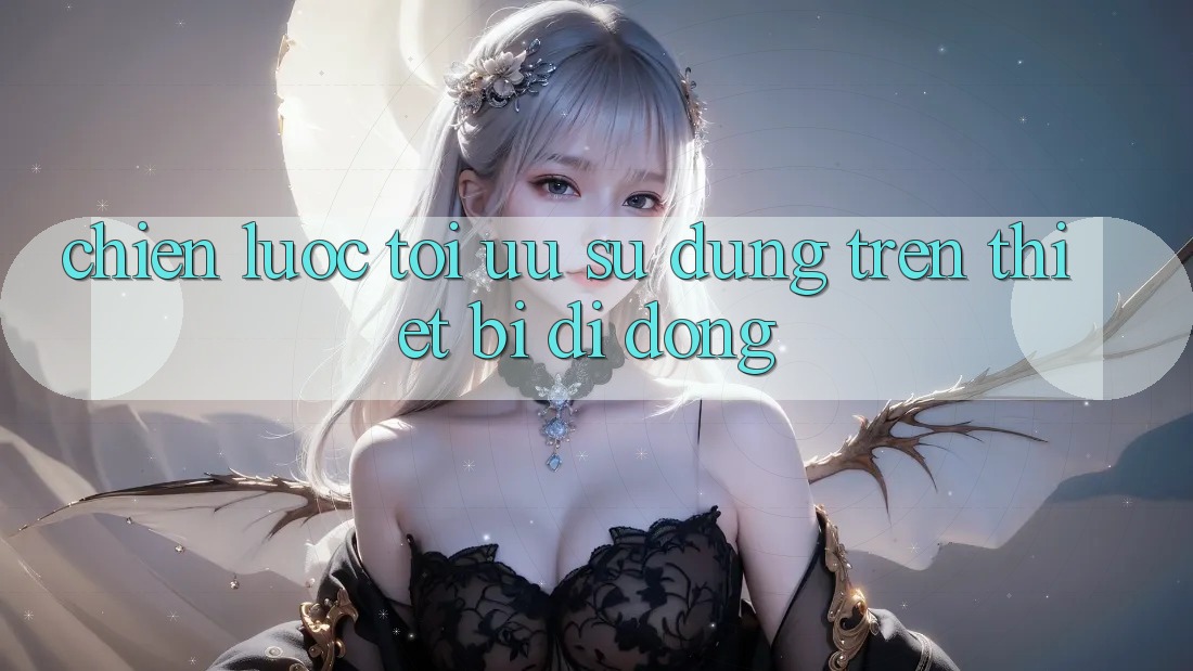 Chiến Lược Tối Ưu Sử dụng Trên Thiết Bị Di Động