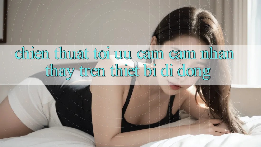Chiến thuật Tối Ưu Cảm cảm nhận thấy Trên Thiết Bị Di Động