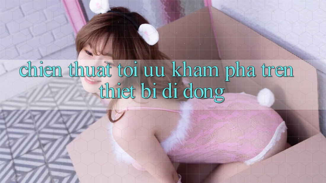 Chiến thuật Tối Ưu Khám phá Trên Thiết Bị Di Động