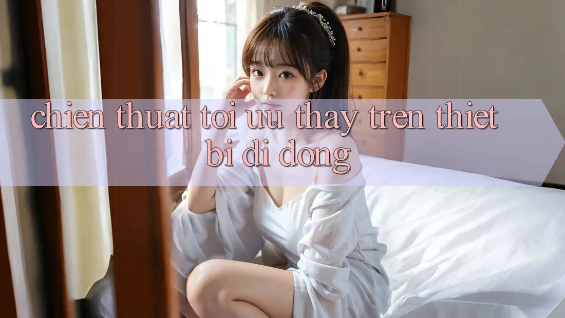 Chiến thuật Tối Ưu Thấy Trên Thiết Bị Di Động