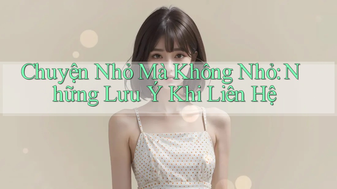 Chuyện Nhỏ Mà Không Nhỏ: Những Lưu Ý Khi Liên Hệ