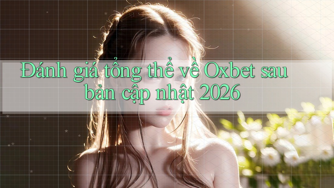 Đánh giá tổng thể về Oxbet sau bản cập nhật 2026