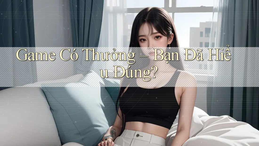 Game Có Thưởng – Bạn Đã Hiểu Đúng?