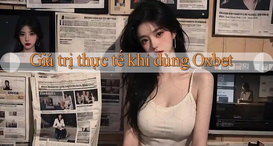 Giá trị thực tế khi dùng Oxbet