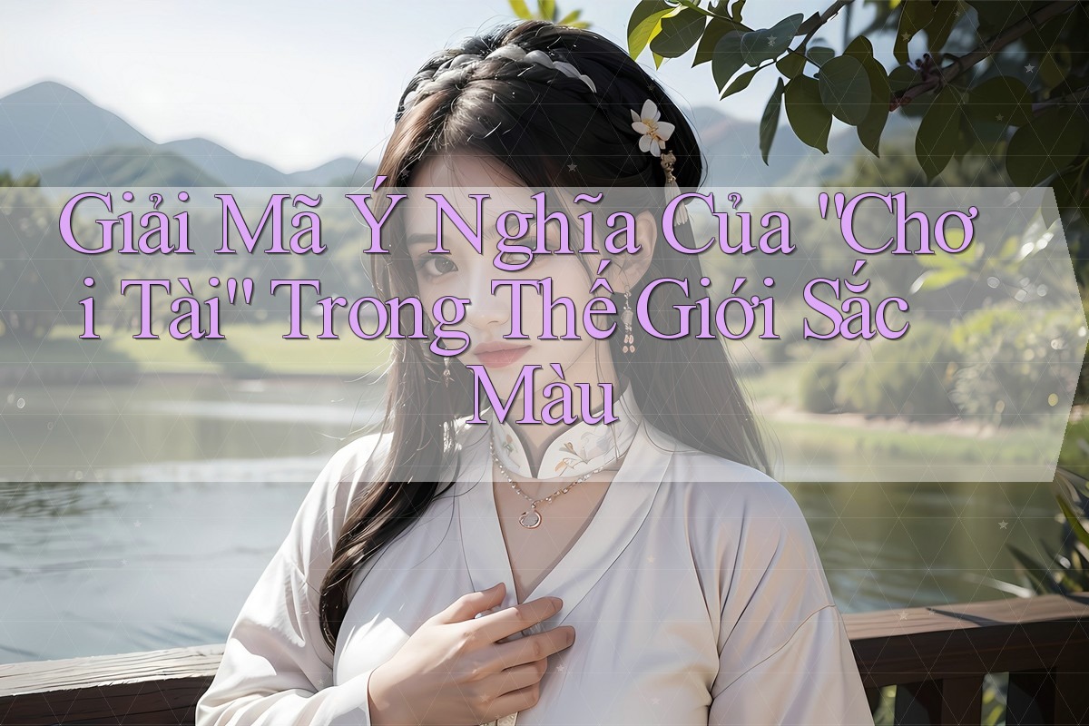 Giải Mã Ý Nghĩa Của “Chơi Tài” Trong Thế Giới Sắc Màu