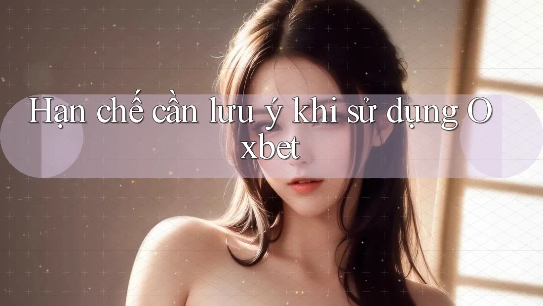 Hạn chế cần lưu ý khi sử dụng Oxbet