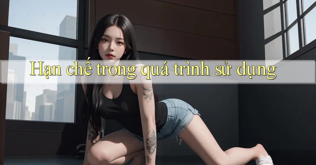 Hạn chế trong quá trình sử dụng