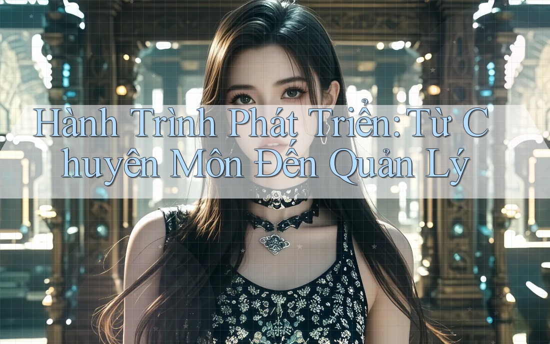 Hành Trình Phát Triển: Từ Chuyên Môn Đến Quản Lý