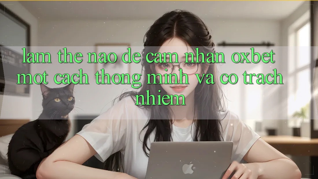 Làm Thế Nào Để Cảm nhận Oxbet Một Cách Thông Minh Và Có Trách Nhiệm?