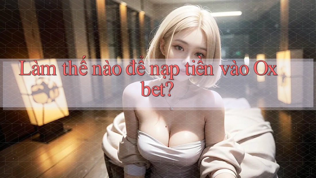 Làm thế nào để nạp tiền vào Oxbet?