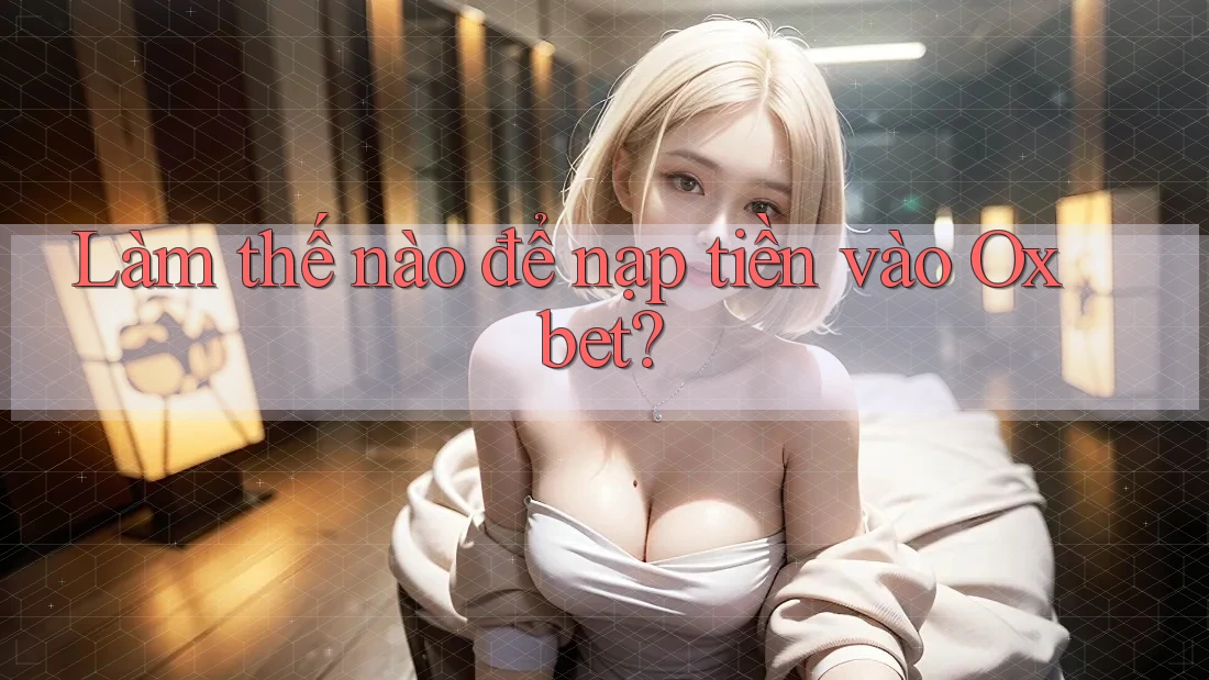 Làm thế nào để nạp tiền vào Oxbet?
