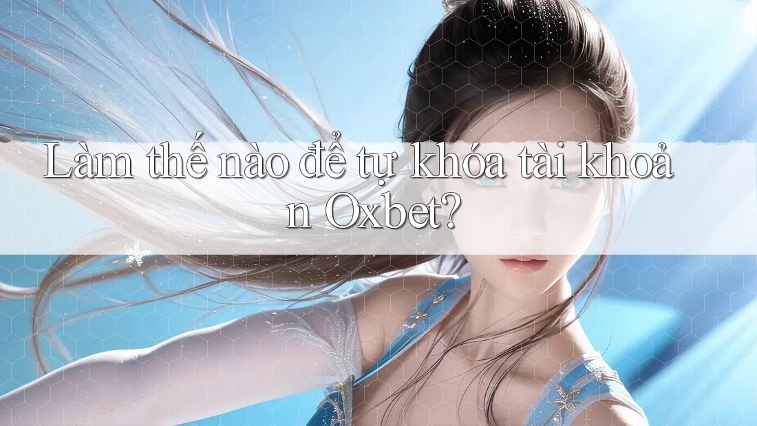 Làm thế nào để tự khóa tài khoản Oxbet?