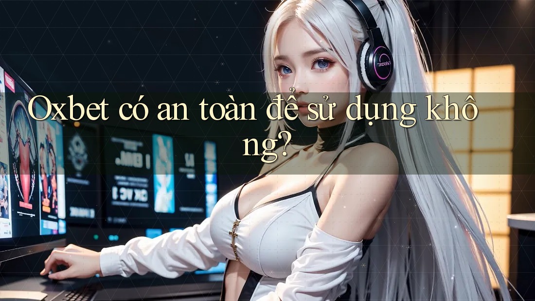 Oxbet có an toàn để sử dụng không?