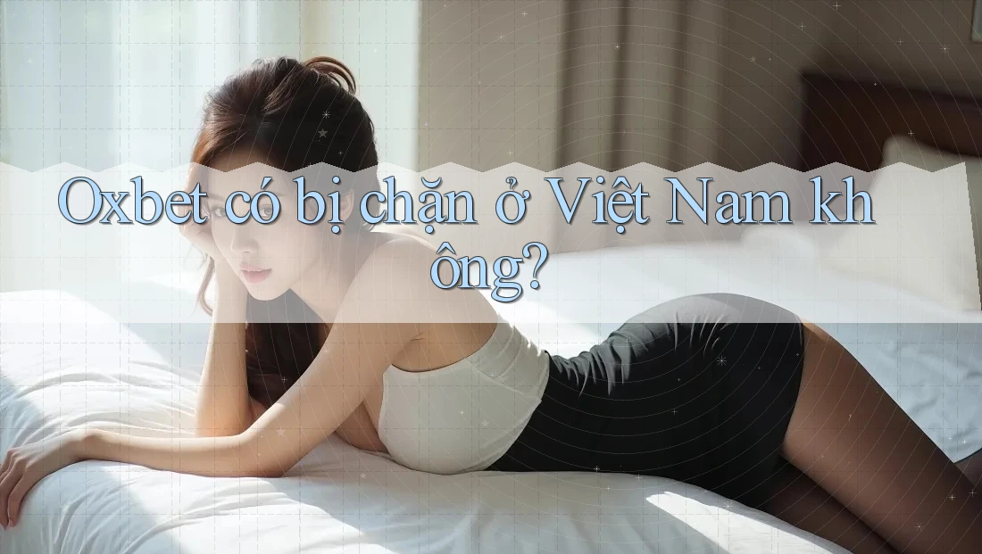 Oxbet có bị chặn ở Việt Nam không?