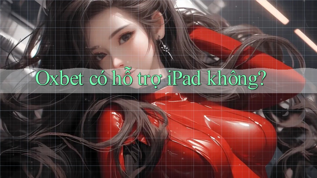 Oxbet có hỗ trợ iPad không?
