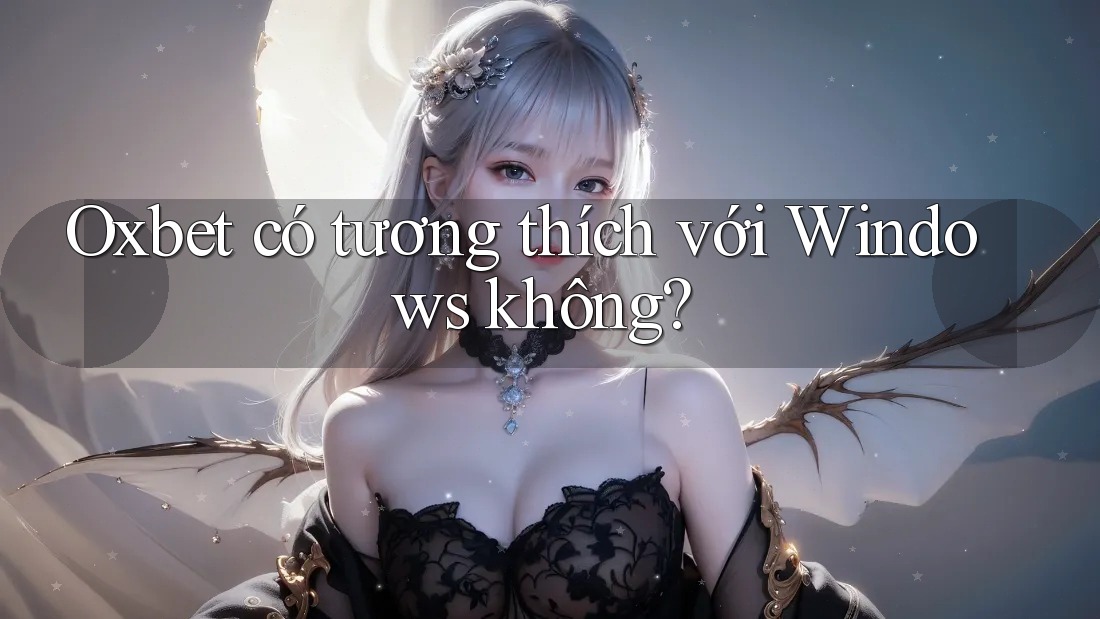 Oxbet có tương thích với Windows không?