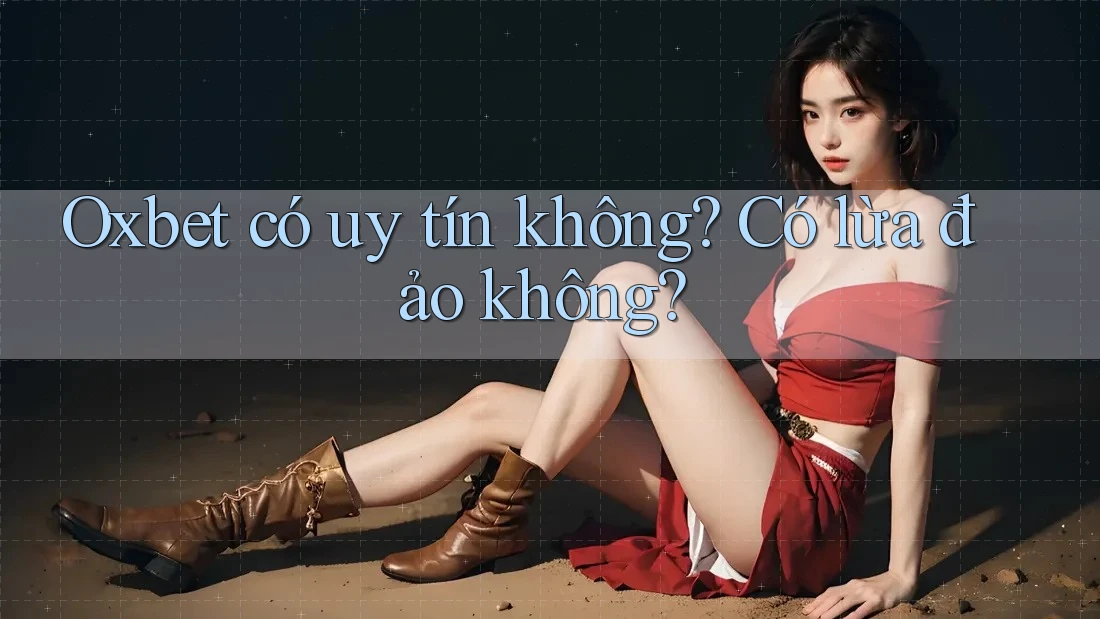 Oxbet có uy tín không? Có lừa đảo không?