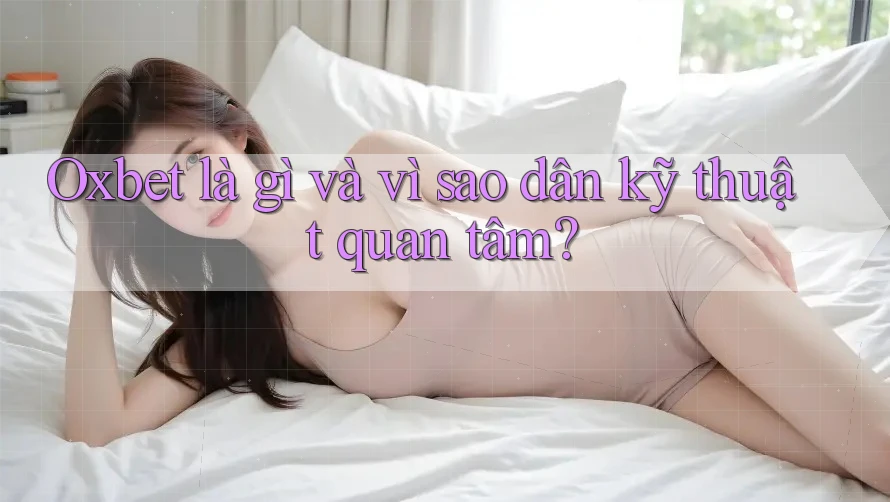 Oxbet là gì và vì sao dân kỹ thuật quan tâm?