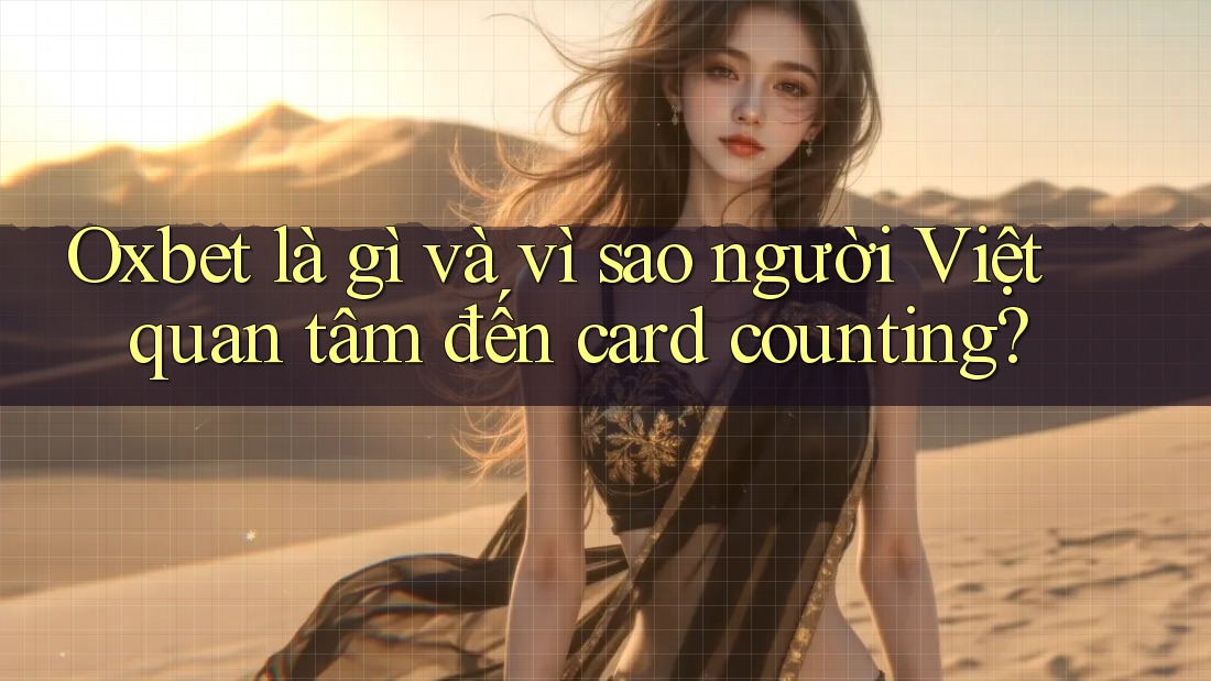 Oxbet là gì và vì sao người Việt quan tâm đến card counting?