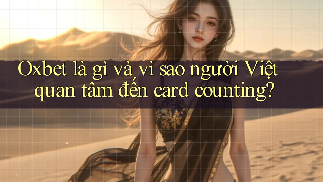 Oxbet là gì và vì sao người Việt quan tâm đến card counting?