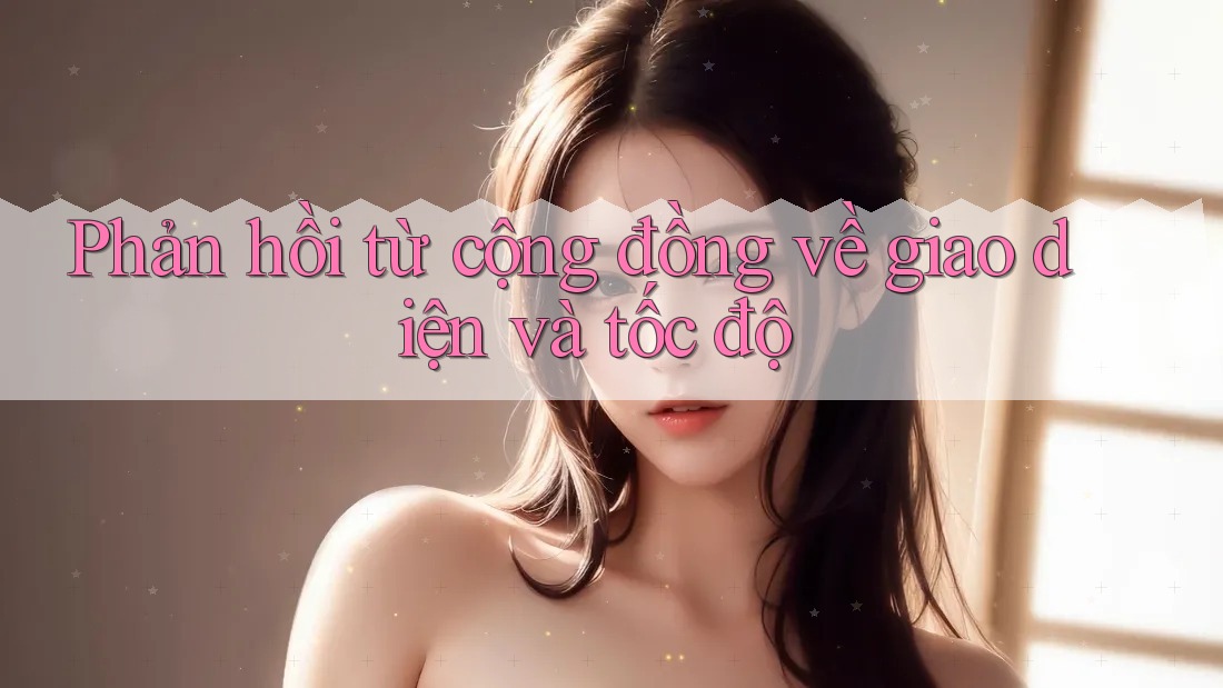 Phản hồi từ cộng đồng về giao diện và tốc độ