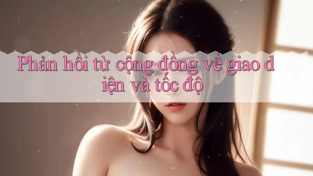 Phản hồi từ cộng đồng về giao diện và tốc độ