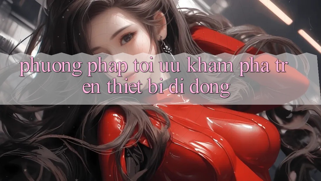 Phương pháp Tối Ưu Khám phá Trên Thiết Bị Di Động