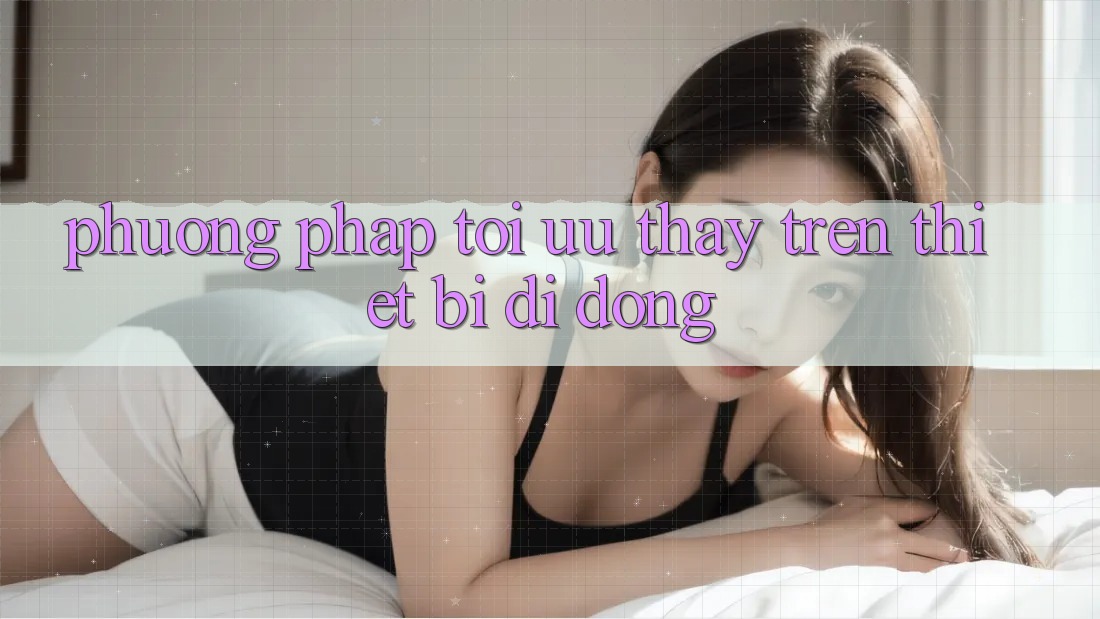 Phương pháp Tối Ưu Thấy Trên Thiết Bị Di Động