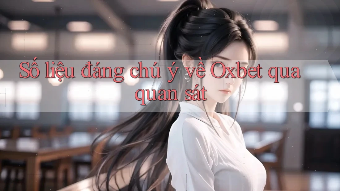 Số liệu đáng chú ý về Oxbet qua quan sát