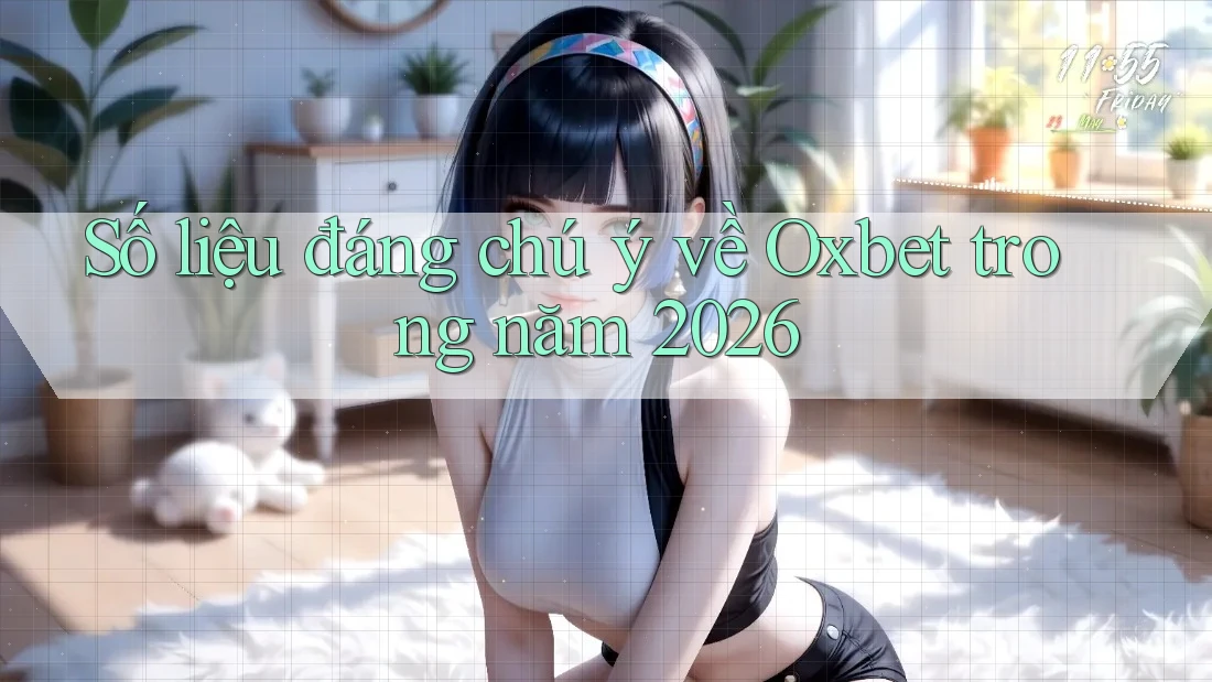 Số liệu đáng chú ý về Oxbet trong năm 2026