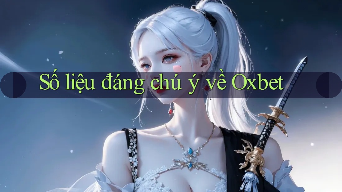 Số liệu đáng chú ý về Oxbet