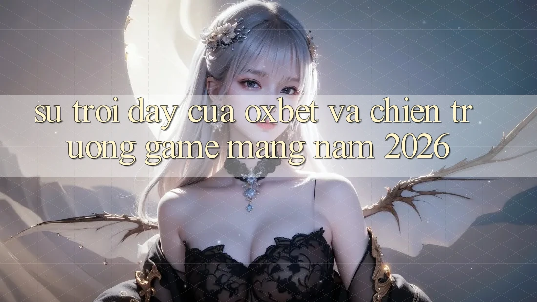 Sự Trỗi Dậy Của Oxbet Và Chiến trường Game mạng Năm 2026