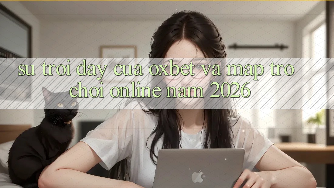 Sự Trỗi Dậy Của Oxbet Và Map Trò chơi Online Năm 2026