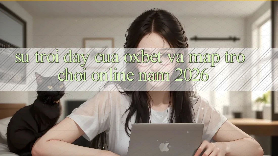 Sự Trỗi Dậy Của Oxbet Và Map Trò chơi Online Năm 2026