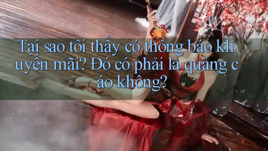 Tại sao tôi thấy có thông báo khuyến mãi? Đó có phải là quảng cáo không?