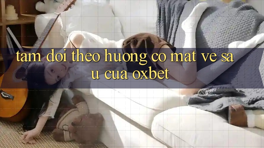 Tầm Dõi theo Hướng Có mặt Về sau Của Oxbet