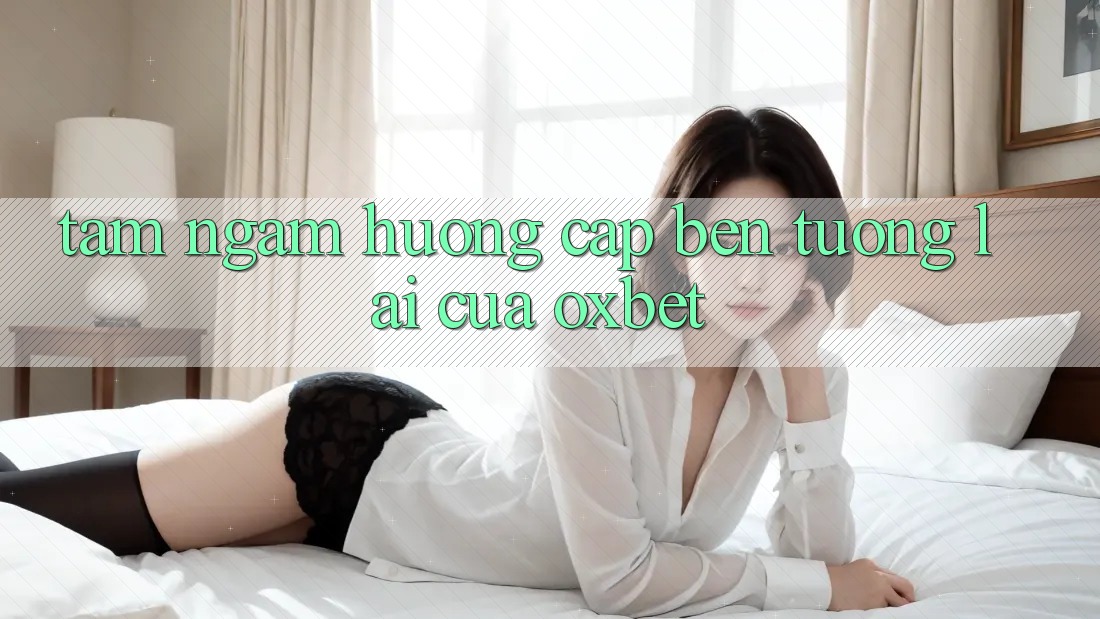 Tầm Ngắm Hướng Cập bến Tương lai Của Oxbet