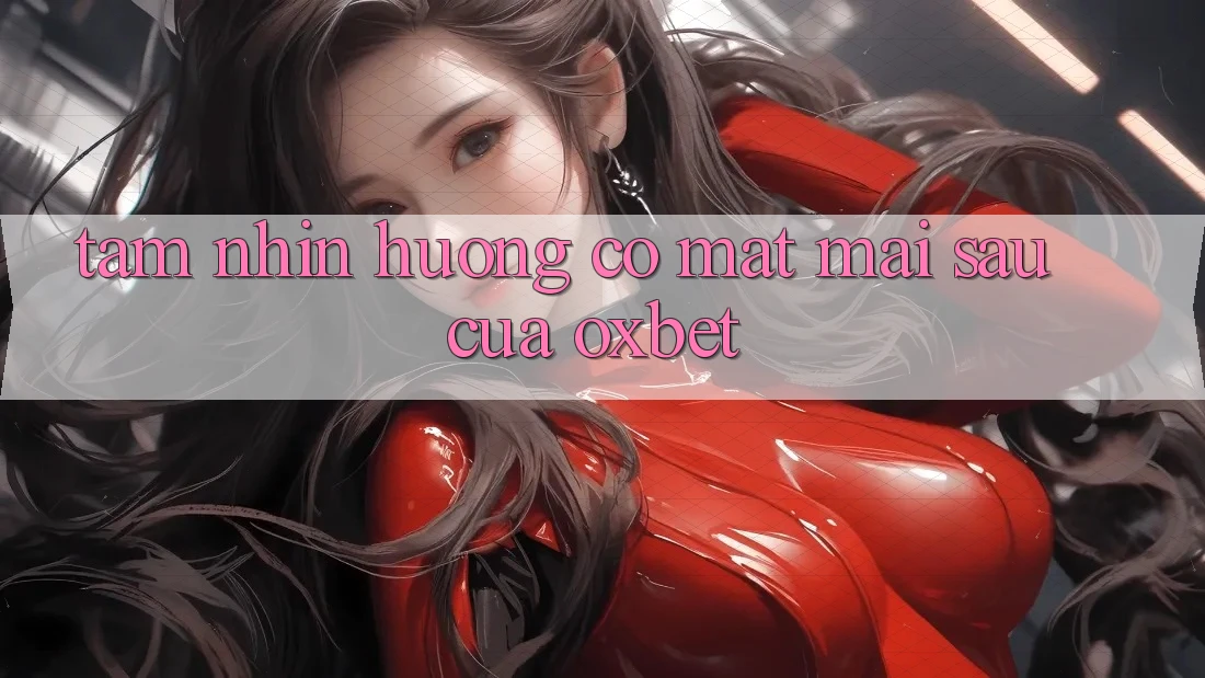 Tầm Nhìn Hướng Có mặt Mai sau Của Oxbet