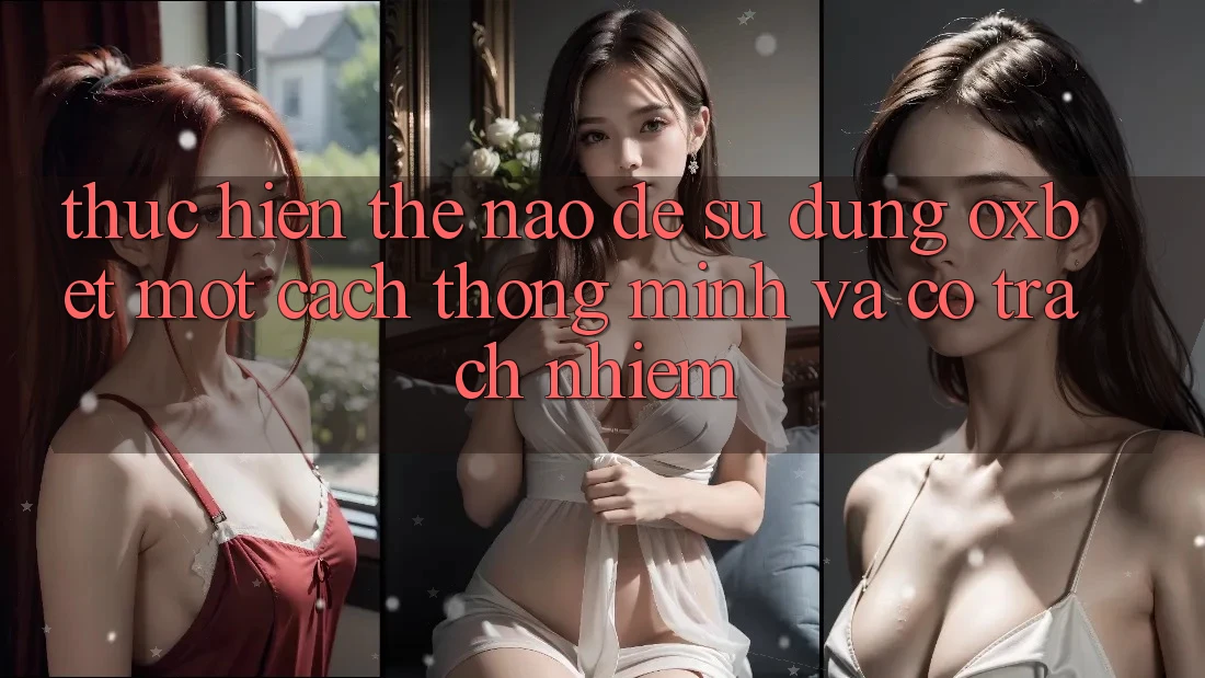 Thực hiện Thế Nào Để Sử dụng Oxbet Một Cách Thông Minh Và Có Trách Nhiệm?