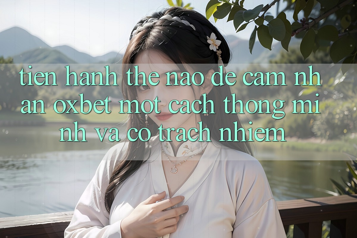 Tiến hành Thế Nào Để Cảm nhận Oxbet Một Cách Thông Minh Và Có Trách Nhiệm?