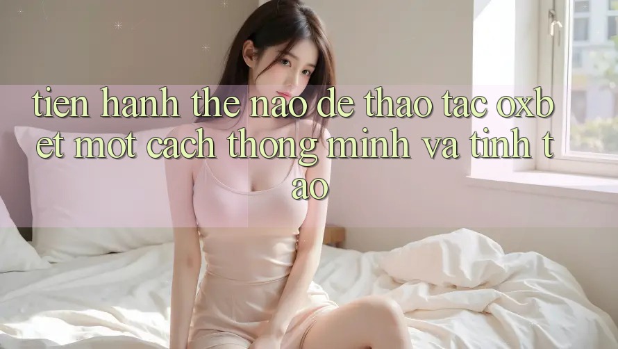Tiến hành Thế Nào Để Thao tác Oxbet Một Cách Thông Minh Và Tỉnh táo?