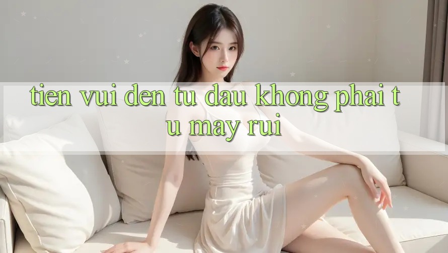 “Tiền Vui” Đến Từ Đâu? Không Phải Từ May Rủi!