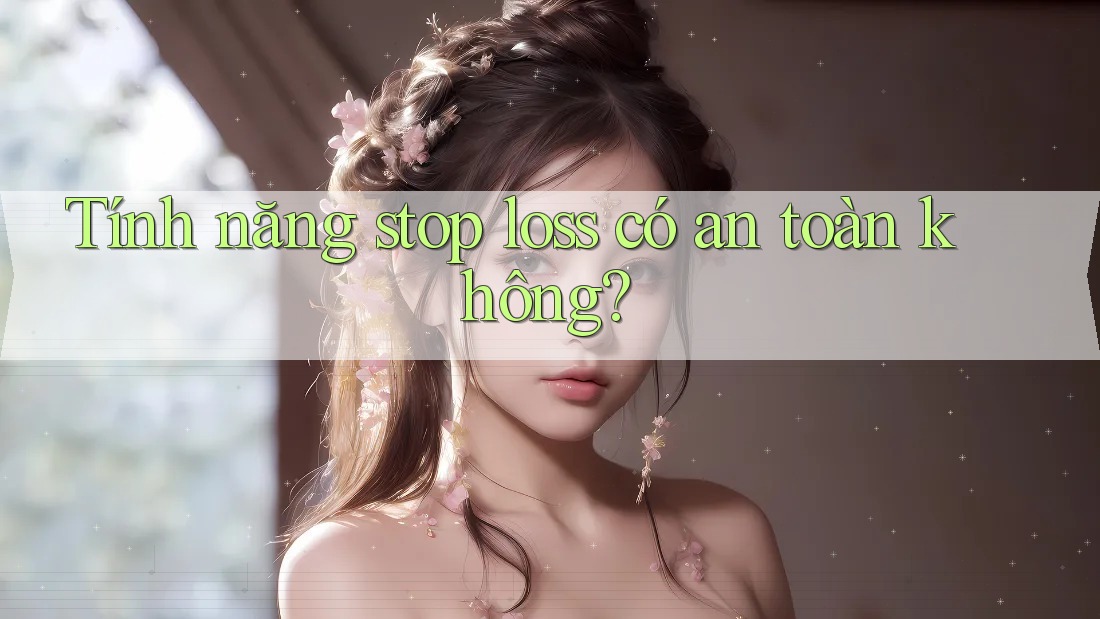 Tính năng stop loss có an toàn không?