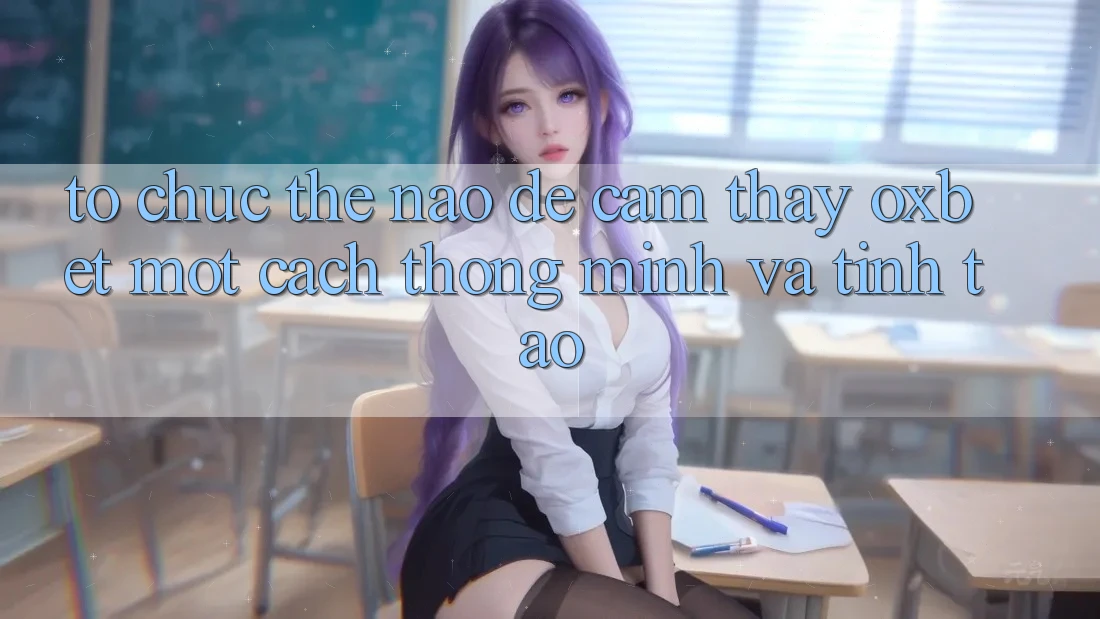 Tổ chức Thế Nào Để Cảm thấy Oxbet Một Cách Thông Minh Và Tỉnh táo?