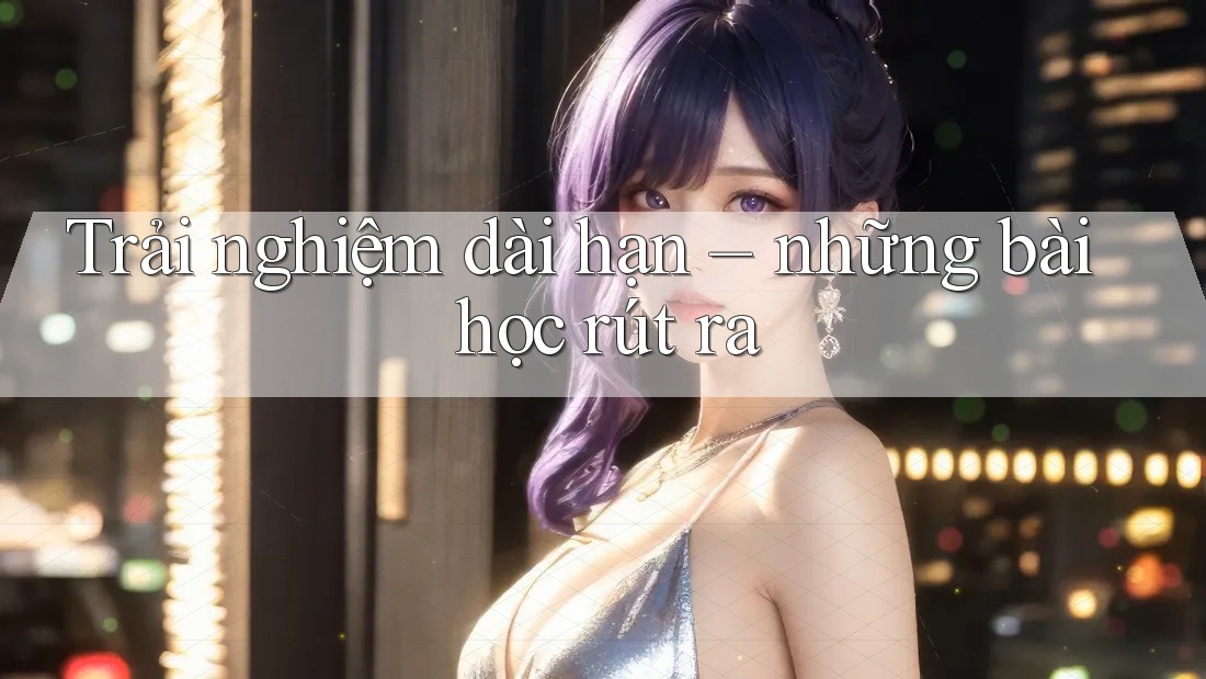 Trải nghiệm dài hạn: những bài học rút ra